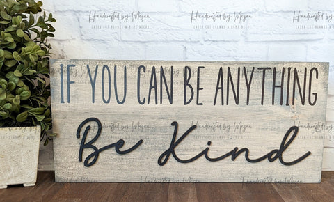If you can be anything Be Kind - Inspirational Signs - Wood Wall Art - Inspirational Wood Decor - Wood Signs - Farmhouse Decor